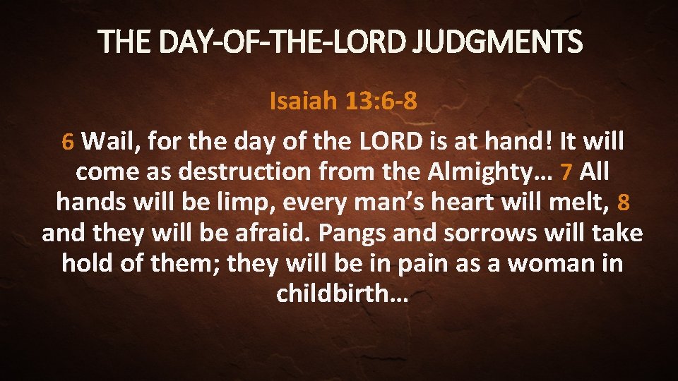 THE DAY-OF-THE-LORD JUDGMENTS Isaiah 13: 6 -8 6 Wail, for the day of the