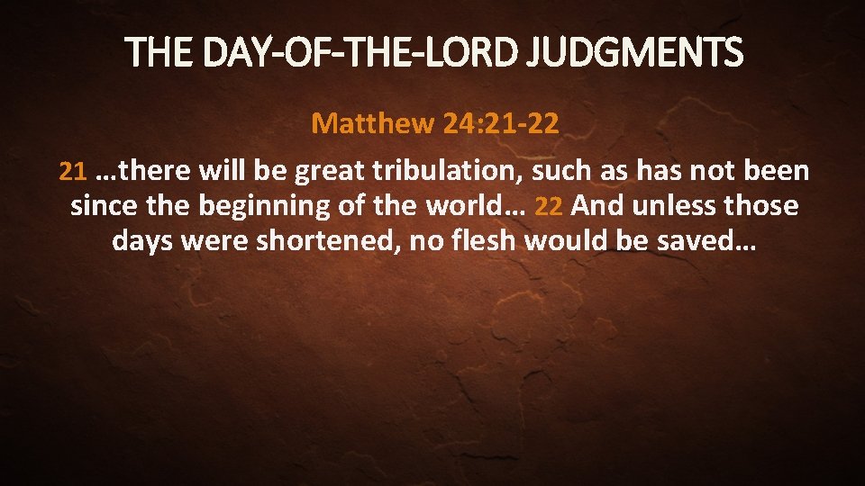 THE DAY-OF-THE-LORD JUDGMENTS Matthew 24: 21 -22 21 …there will be great tribulation, such