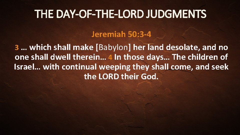 THE DAY-OF-THE-LORD JUDGMENTS Jeremiah 50: 3 -4 3 … which shall make [Babylon] her