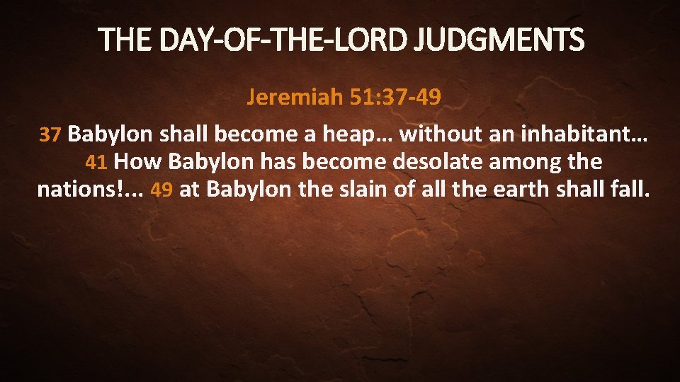 THE DAY-OF-THE-LORD JUDGMENTS Jeremiah 51: 37 -49 37 Babylon shall become a heap… without