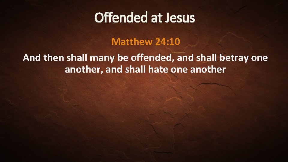 Offended at Jesus Matthew 24: 10 And then shall many be offended, and shall