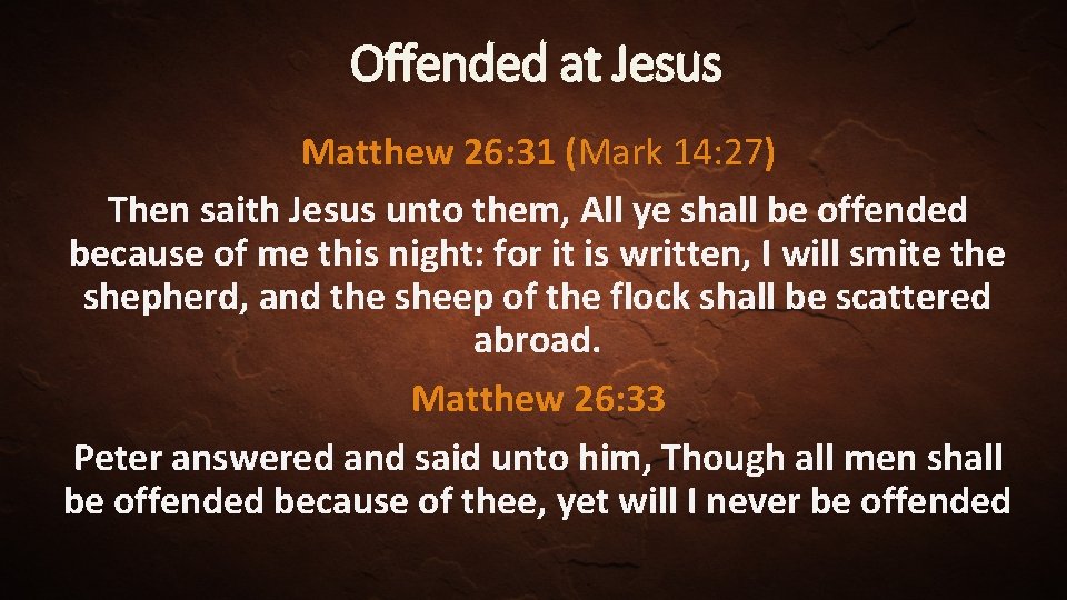 Offended at Jesus Matthew 26: 31 (Mark 14: 27) Then saith Jesus unto them,