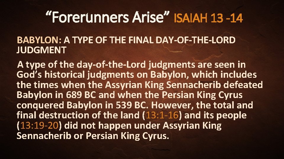 “Forerunners Arise” ISAIAH 13 -14 BABYLON: A TYPE OF THE FINAL DAY-OF-THE-LORD JUDGMENT A