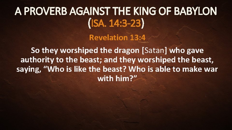 A PROVERB AGAINST THE KING OF BABYLON (ISA. 14: 3 -23) Revelation 13: 4
