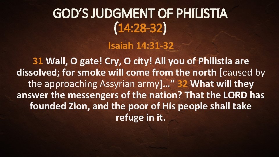 GOD’S JUDGMENT OF PHILISTIA (14: 28 -32) Isaiah 14: 31 -32 31 Wail, O