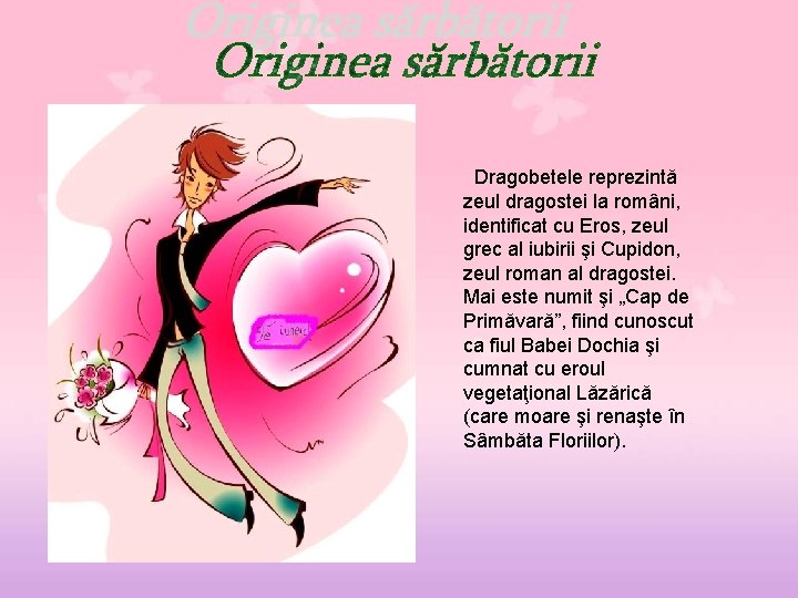  Dragobetele reprezintă zeul dragostei la români, identificat cu Eros, zeul grec al iubirii