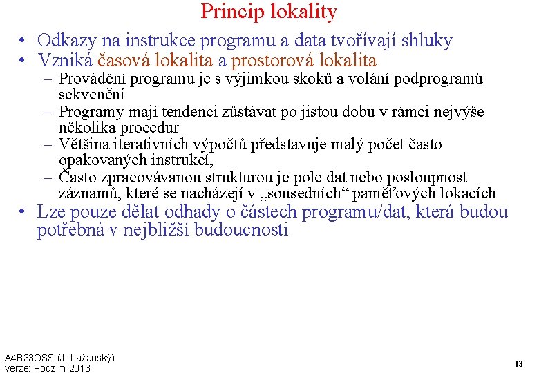 Princip lokality • Odkazy na instrukce programu a data tvořívají shluky • Vzniká časová