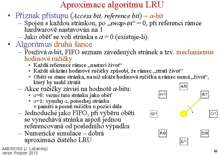 Aproximace algoritmu LRU • Příznak přístupu (Access bit, reference bit) – a-bit – Spojen