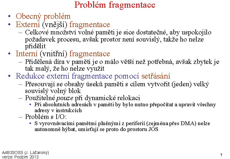 Problém fragmentace • Obecný problém • Externí (vnější) fragmentace – Celkové množství volné paměti