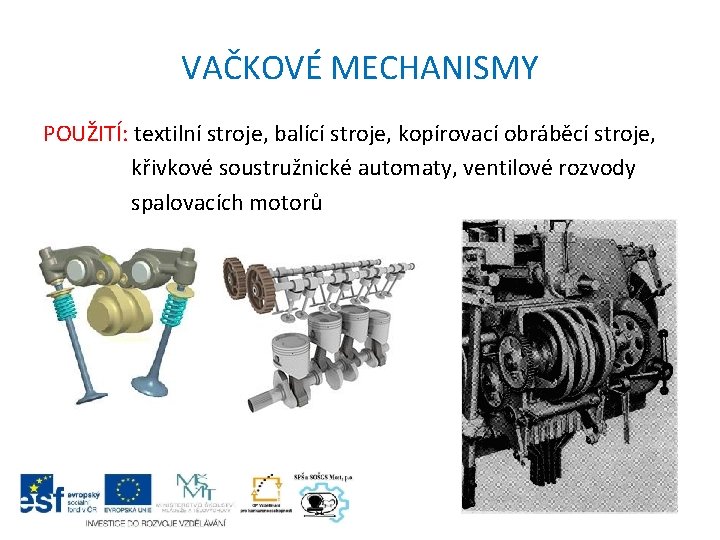 VAČKOVÉ MECHANISMY POUŽITÍ: textilní stroje, balící stroje, kopírovací obráběcí stroje, křivkové soustružnické automaty, ventilové