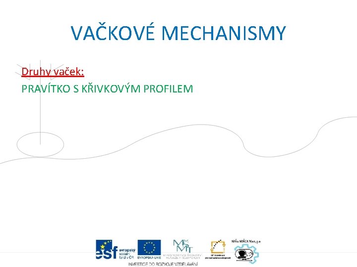 VAČKOVÉ MECHANISMY Druhy vaček: PRAVÍTKO S KŘIVKOVÝM PROFILEM 