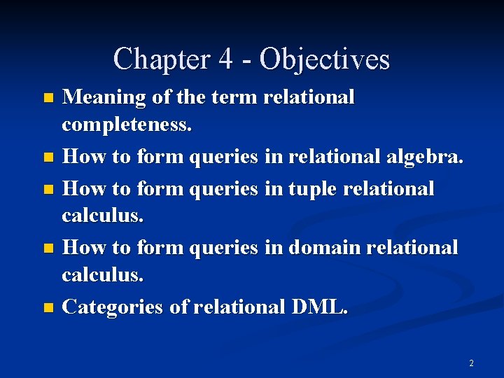 Chapter 4 - Objectives Meaning of the term relational completeness. n How to form