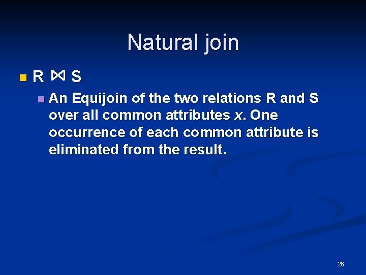 Natural join n R n S An Equijoin of the two relations R and