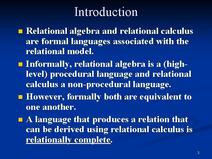 Introduction Relational algebra and relational calculus are formal languages associated with the relational model.