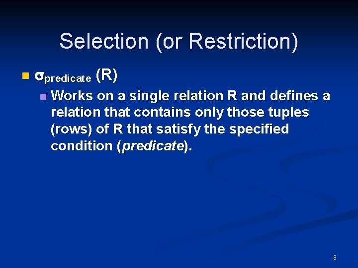 Selection (or Restriction) n predicate (R) n Works on a single relation R and