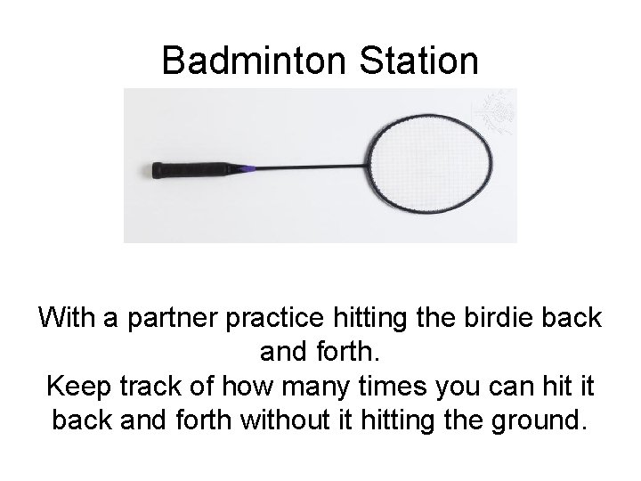 Badminton Station With a partner practice hitting the birdie back and forth. Keep track