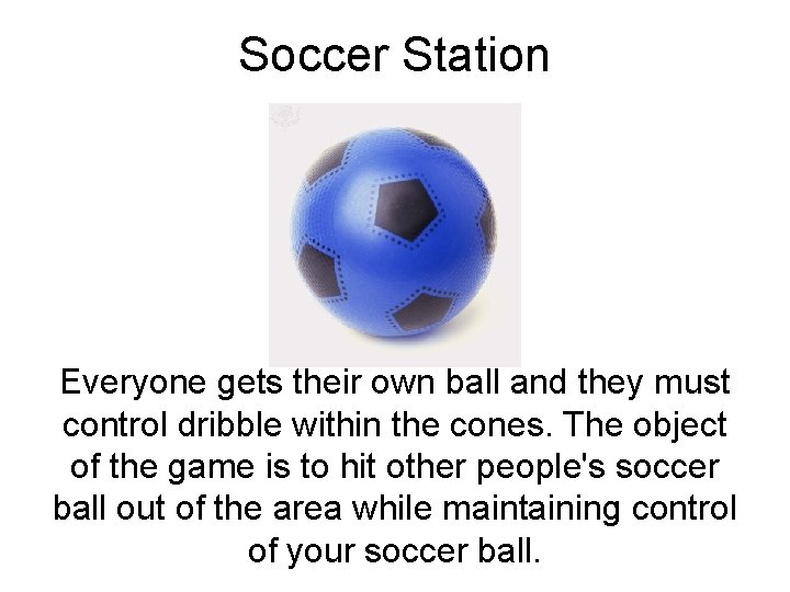 Soccer Station Everyone gets their own ball and they must control dribble within the