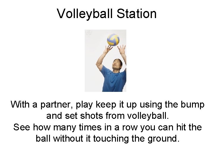 Volleyball Station With a partner, play keep it up using the bump and set