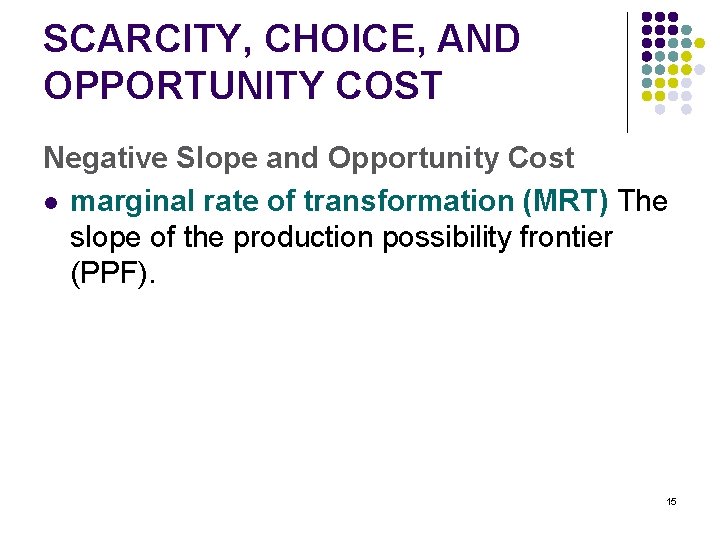 SCARCITY, CHOICE, AND OPPORTUNITY COST Negative Slope and Opportunity Cost l marginal rate of