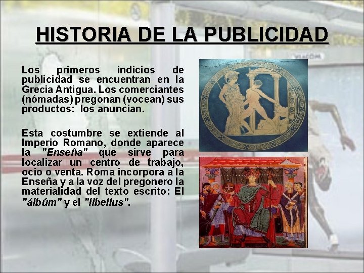 HISTORIA DE LA PUBLICIDAD Los primeros indicios de publicidad se encuentran en la Grecia