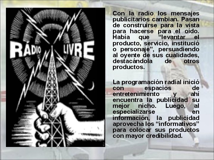 Con la radio los mensajes publicitarios cambian. Pasan de construirse para la vista para