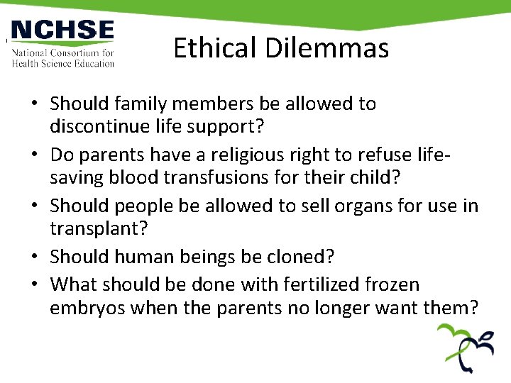 Ethical Dilemmas • Should family members be allowed to discontinue life support? • Do
