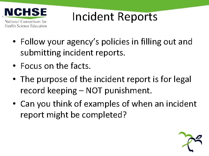 Incident Reports • Follow your agency’s policies in filling out and submitting incident reports.