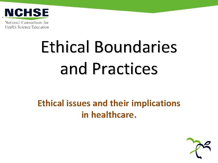 Ethical Boundaries and Practices Ethical issues and their implications in healthcare. 