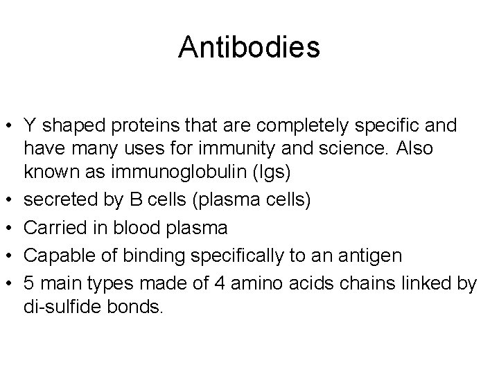 Antibodies • Y shaped proteins that are completely specific and have many uses for