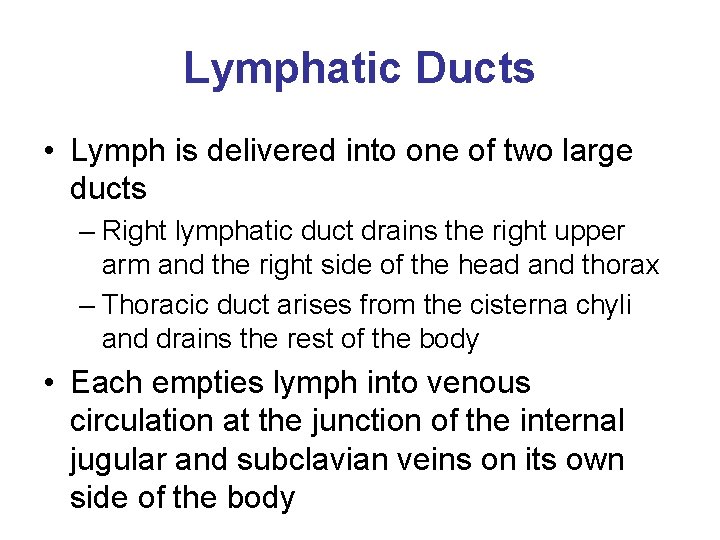 Lymphatic Ducts • Lymph is delivered into one of two large ducts – Right