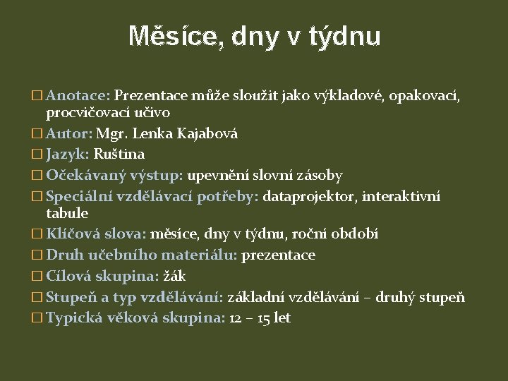 Měsíce, dny v týdnu � Anotace: Prezentace může sloužit jako výkladové, opakovací, procvičovací učivo