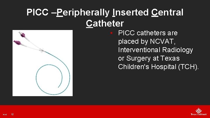 PICC –Peripherally Inserted Central Catheter • PICC catheters are placed by NCVAT, Interventional Radiology