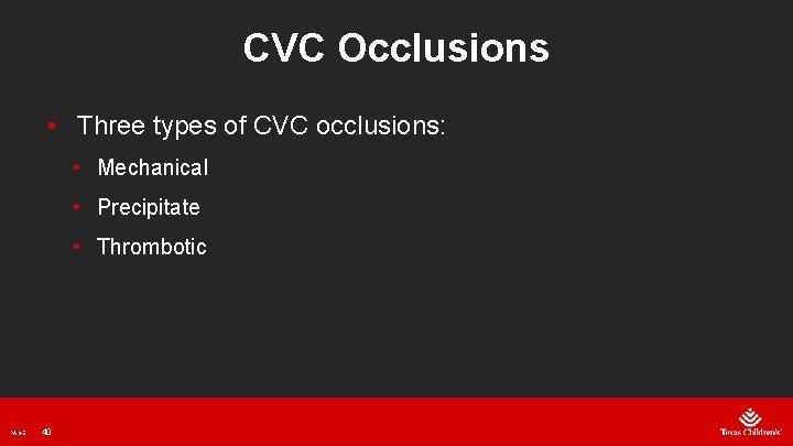 CVC Occlusions • Three types of CVC occlusions: • Mechanical • Precipitate • Thrombotic