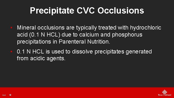 Precipitate CVC Occlusions • Mineral occlusions are typically treated with hydrochloric acid (0. 1