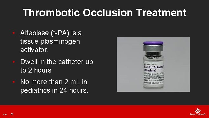 Thrombotic Occlusion Treatment • Alteplase (t-PA) is a tissue plasminogen activator. • Dwell in