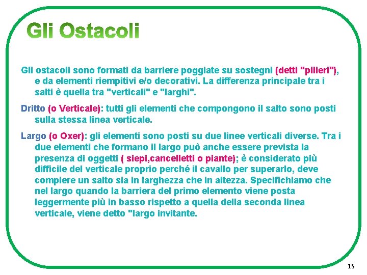 Gli ostacoli sono formati da barriere poggiate su sostegni (detti "pilieri"), e da elementi