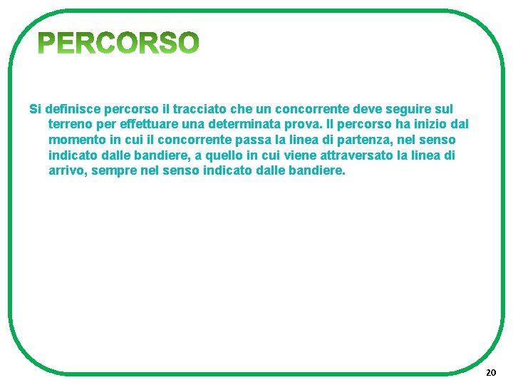 Si definisce percorso il tracciato che un concorrente deve seguire sul terreno per effettuare