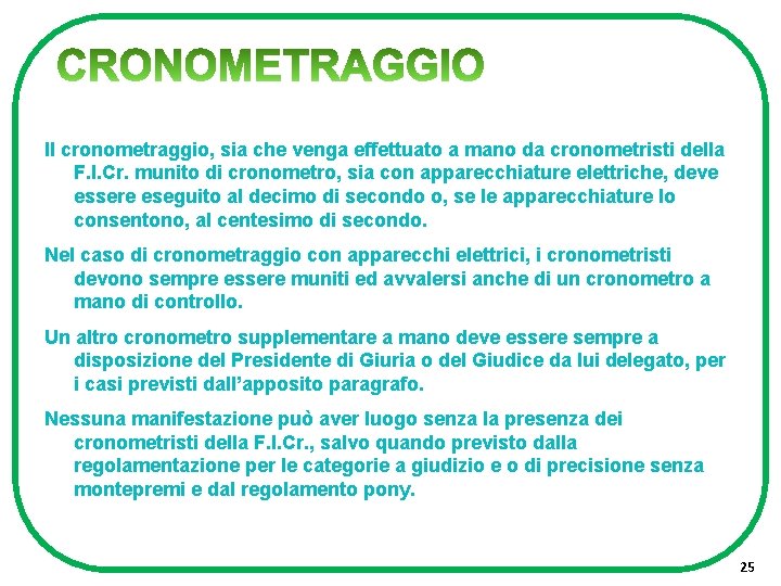 Il cronometraggio, sia che venga effettuato a mano da cronometristi della F. I. Cr.