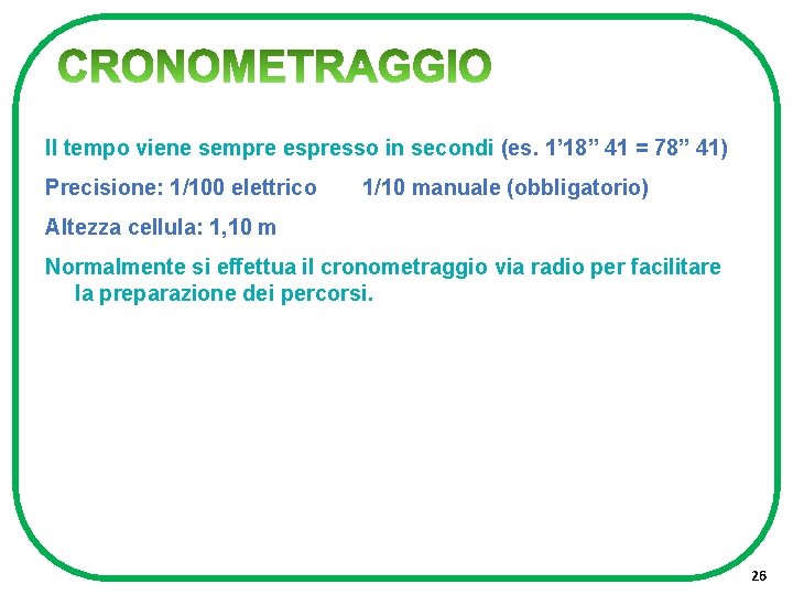 Il tempo viene sempre espresso in secondi (es. 1’ 18” 41 = 78” 41)