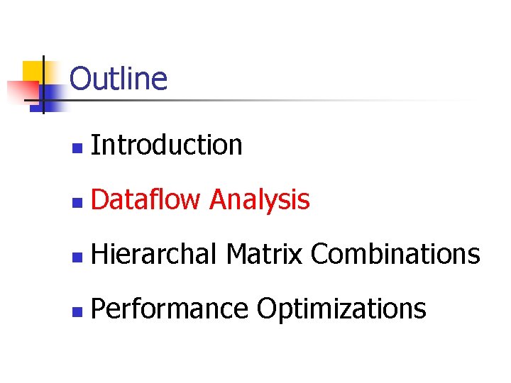 Outline n Introduction n Dataflow Analysis n Hierarchal Matrix Combinations n Performance Optimizations Outline n Introduction n Dataflow Analysis n Hierarchal Matrix Combinations n Performance Optimizations