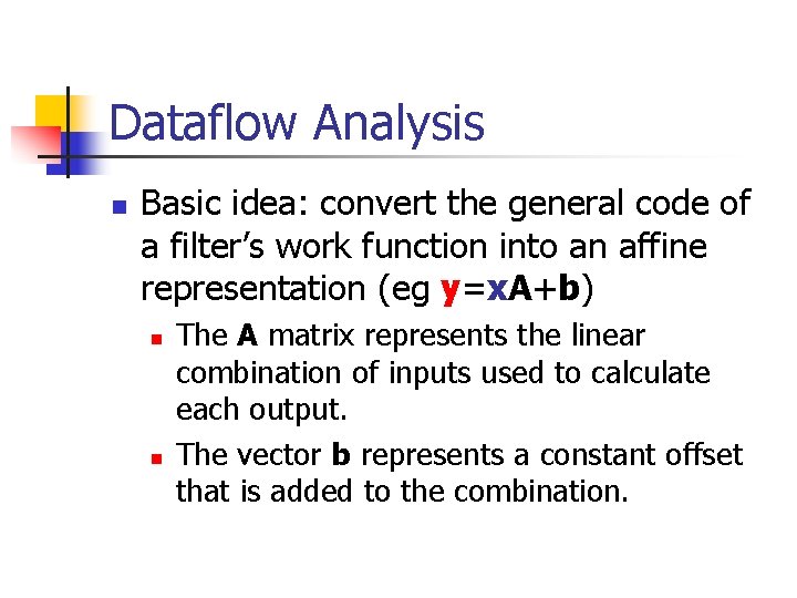 Dataflow Analysis n Basic idea: convert the general code of a filter’s work function Dataflow Analysis n Basic idea: convert the general code of a filter’s work function