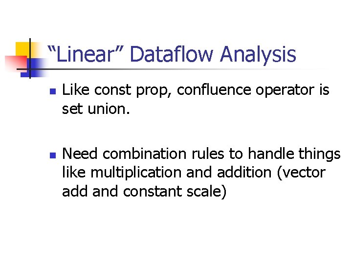“Linear” Dataflow Analysis n n Like const prop, confluence operator is set union. Need “Linear” Dataflow Analysis n n Like const prop, confluence operator is set union. Need