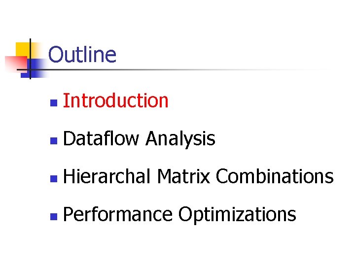 Outline n Introduction n Dataflow Analysis n Hierarchal Matrix Combinations n Performance Optimizations Outline n Introduction n Dataflow Analysis n Hierarchal Matrix Combinations n Performance Optimizations