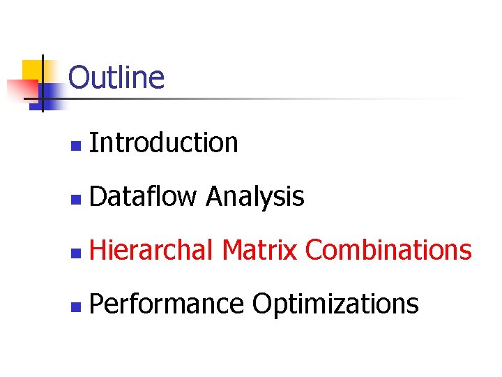 Outline n Introduction n Dataflow Analysis n Hierarchal Matrix Combinations n Performance Optimizations Outline n Introduction n Dataflow Analysis n Hierarchal Matrix Combinations n Performance Optimizations