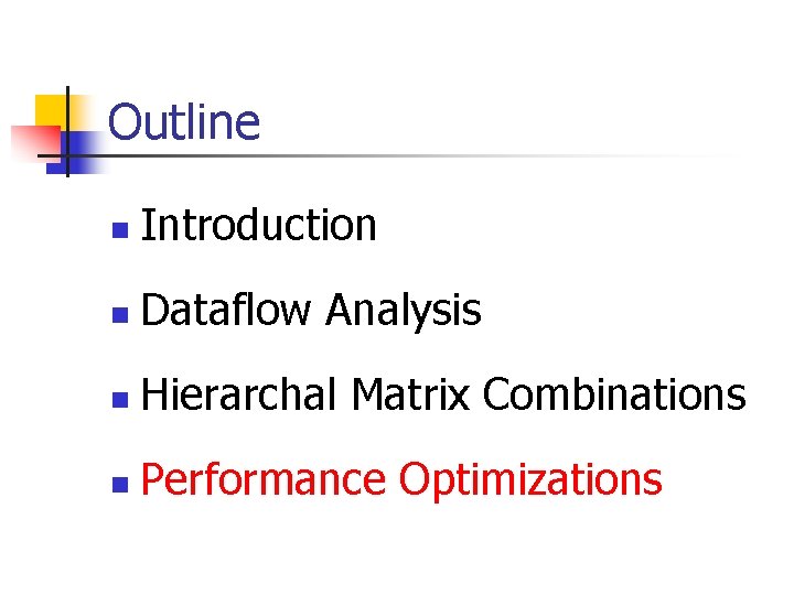 Outline n Introduction n Dataflow Analysis n Hierarchal Matrix Combinations n Performance Optimizations Outline n Introduction n Dataflow Analysis n Hierarchal Matrix Combinations n Performance Optimizations