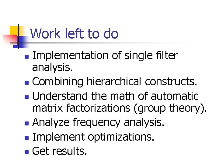 Work left to do Implementation of single filter analysis. n Combining hierarchical constructs. n Work left to do Implementation of single filter analysis. n Combining hierarchical constructs. n