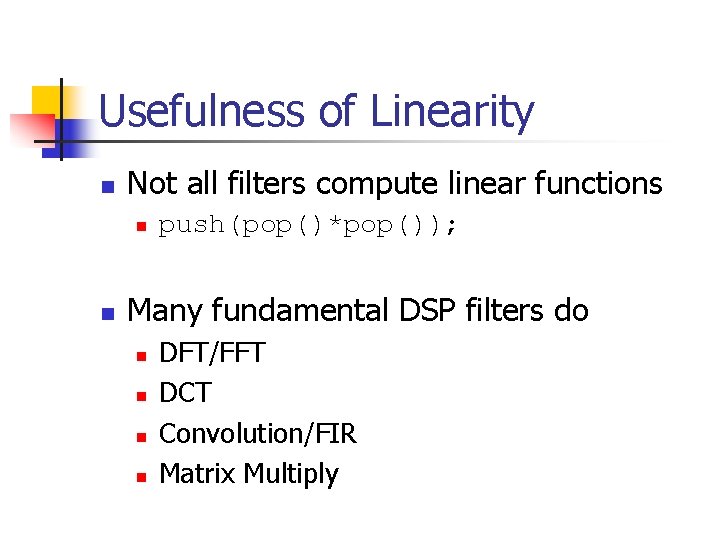 Usefulness of Linearity n Not all filters compute linear functions n n push(pop()*pop()); Many Usefulness of Linearity n Not all filters compute linear functions n n push(pop()*pop()); Many