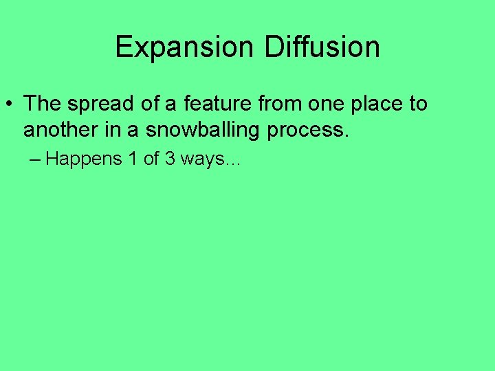 Expansion Diffusion • The spread of a feature from one place to another in