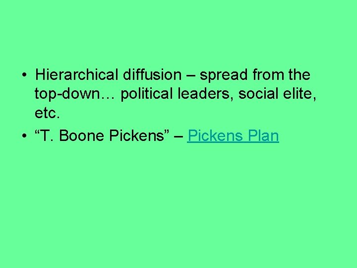 • Hierarchical diffusion – spread from the top-down… political leaders, social elite, etc.