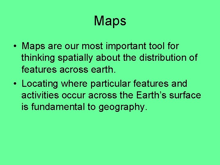 Maps • Maps are our most important tool for thinking spatially about the distribution